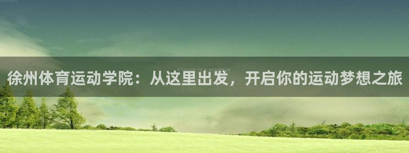 J9官方集团官网：徐州体育运动学院：从这里出发，开启