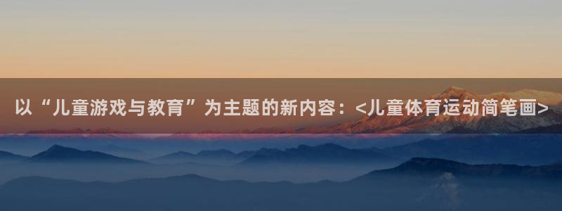 J9官方正版app集团官网首页网址：以“儿童游戏与教