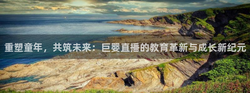 鲸鱼体育高清直播：重塑童年，共筑未来：巨婴直播的教育革新与成长新纪元